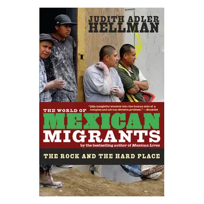 "The World of Mexican Migrants: The Rock and the Hard Place" - "" ("Hellman Judith Adler")