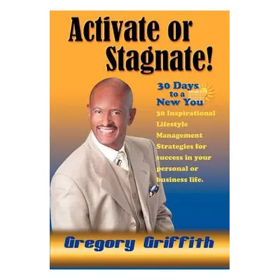 "Activate or Stagnate: 30 Days to a New You" - "" ("Griffith Gregory")