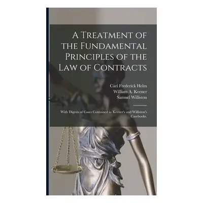 "A Treatment of the Fundamental Principles of the Law of Contracts: With Digests of Cases Contai