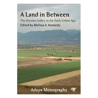 "A Land in Between: The Orontes Valley in the Early Urban Age" - "" ("Kennedy Melissa A.")