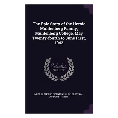 "The Epic Story of the Heroic Muhlenberg Family, Muhlenberg College, May Twenty-fourth to June F