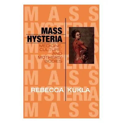 "Mass Hysteria: Medicine, Culture, and Mothers' Bodies" - "" ("Kukla Rebecca")