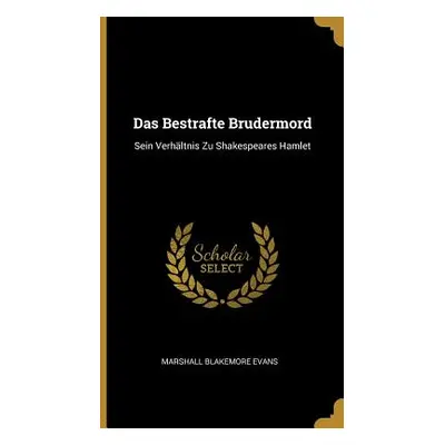 "Das Bestrafte Brudermord: Sein Verhltnis Zu Shakespeares Hamlet" - "" ("Evans Marshall Blakemor