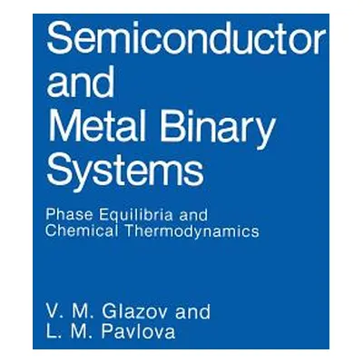 "Semiconductor and Metal Binary Systems: Phase Equilibria and Chemical Thermodynamics" - "" ("Gl