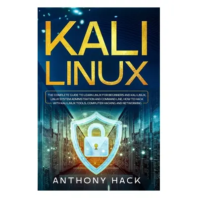 "Kali Linux: The Complete Guide To Learn Linux For Beginners and Kali Linux, Linux System Admini