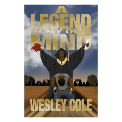 "A Legend in My Own Mind: The Road to Overcoming Hopeless Situations" - "" ("Cole Wesley")