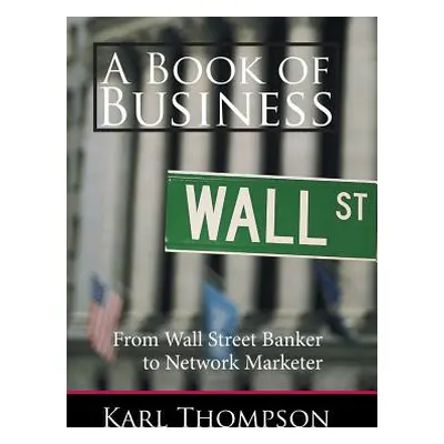 "A Book of Business: From Wall Street Banker to Network Marketer" - "" ("Thompson Karl")