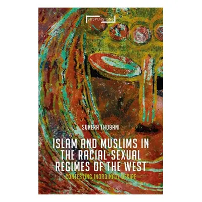 "Contesting Islam, Constructing Race and Sexuality: The Inordinate Desire of the West" - "" ("Th