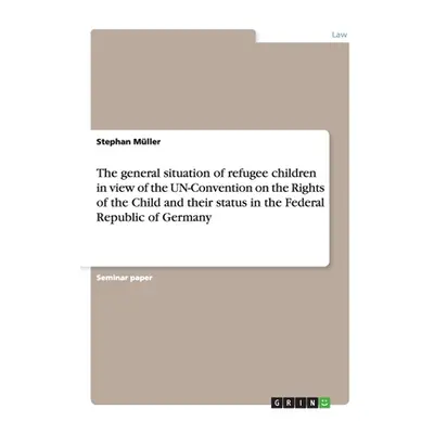 "The general situation of refugee children in view of the UN-Convention on the Rights of the Chi