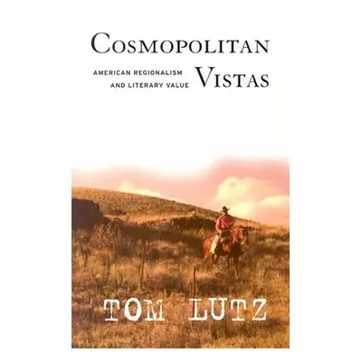 "Cosmopolitan Vistas: American Regionalism and Literary Value" - "" ("Lutz Tom")