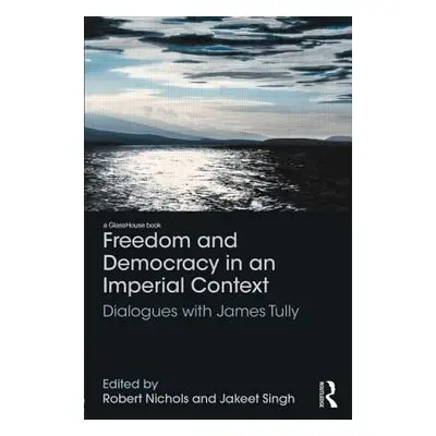 "Freedom and Democracy in an Imperial Context: Dialogues with James Tully" - "" ("Nichols Robert