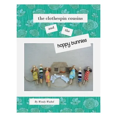 "The Clothespin Cousins and the Hoppy Bunnies" - "" ("Waibel Wendy")