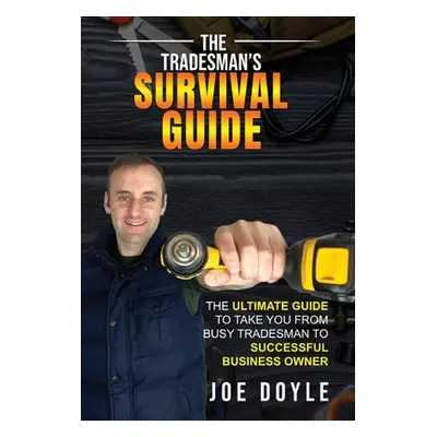 "The Tradesman's Survival Guide: The Ultimate Guide to take you from busy tradesman to successfu