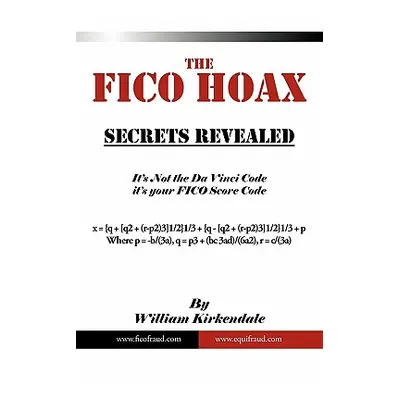 "The FICO Hoax: Secrets Revealed" - "" ("Kirkendale William")