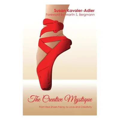 "The Creative Mystique: From Red Shoe Frenzy to Love and Creativity" - "" ("Kavaler-Adler Susan"