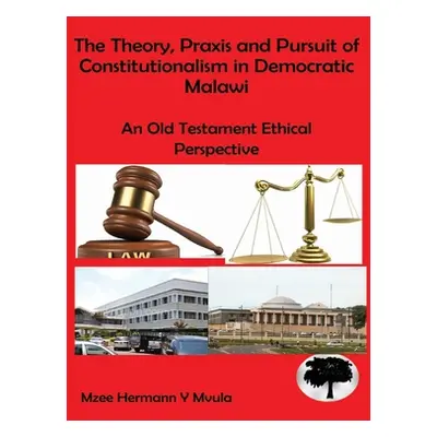 "The Theory, Praxis and Pursuit of Constitutionalism in Democratic Malawi: An Old Testament Ethi