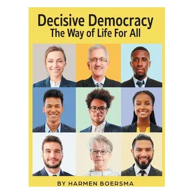 "Decisive Democracy: The Way of Life For All" - "" ("Boersma Harmen")