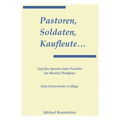 "Pastoren, Soldaten, Kaufleute...: Auf den Spuren einer Familie im Westen Preuens" - "" ("Rosenk