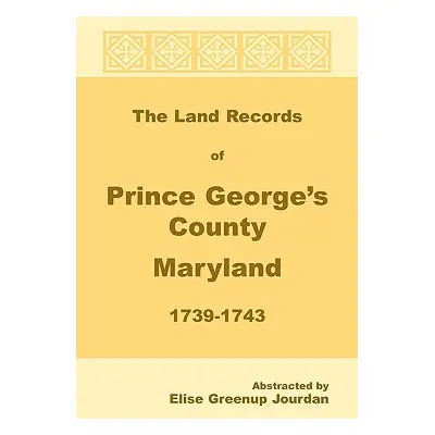 "The Land Records of Prince George's County, Maryland, 1739-1743" - "" ("Jourdan Elise Greenup")