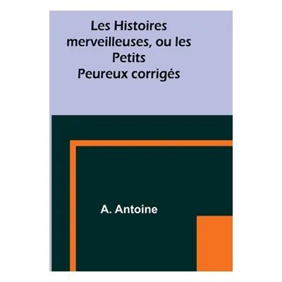 "Les Histoires merveilleuses, ou les Petits Peureux corrigs" - "" ("Antoine A.")