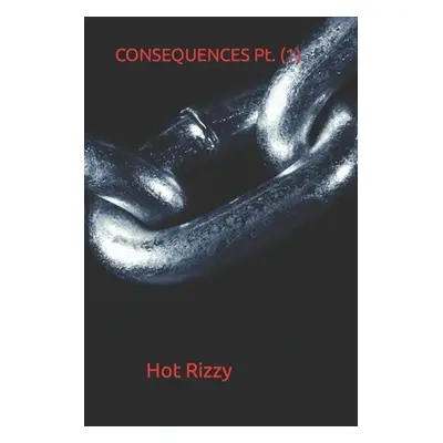 "CONSEQUENCES part 1" - "" ("Rizzy Hot")