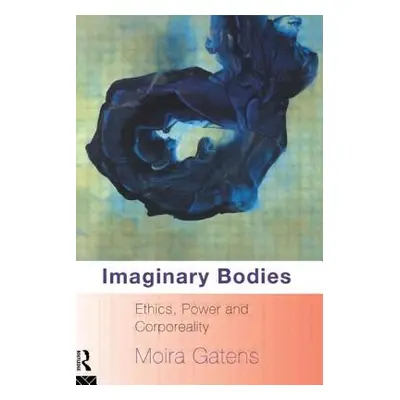 "Imaginary Bodies: Ethics, Power and Corporeality" - "" ("Gatens Moira")