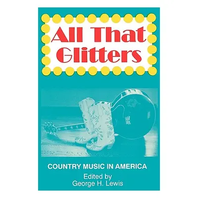 "All That Glitters: Country Music in America" - "" ("Lewis George H.")