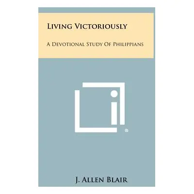 "Living Victoriously: A Devotional Study of Philippians" - "" ("Blair J. Allen")