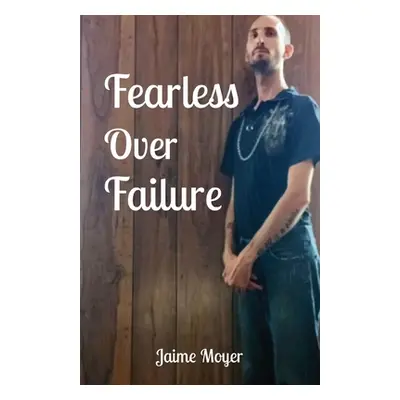 "Fearless Over Failure" - "" ("Moyer Jaime")