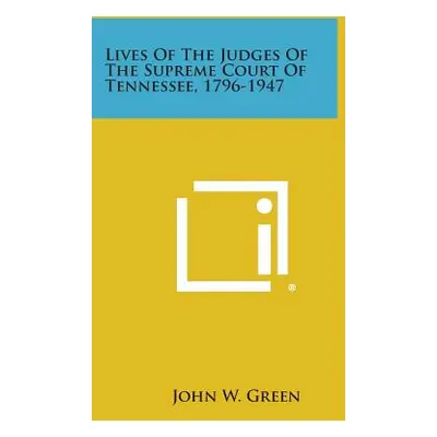 "Lives of the Judges of the Supreme Court of Tennessee, 1796-1947" - "" ("Green John W.")