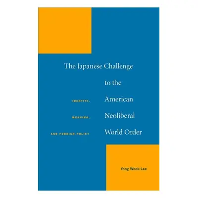 "The Japanese Challenge to the American Neoliberal World Order: Identity, Meaning, and Foreign P