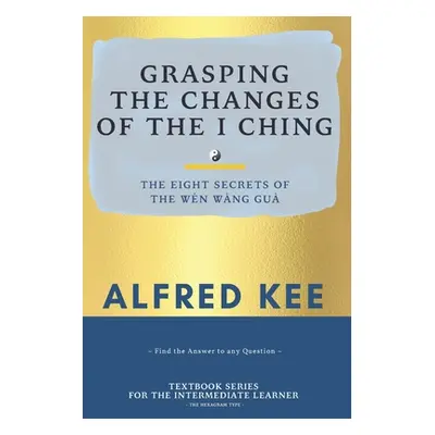 "Grasping The Changes Of The I Ching: The Eight Secrets Of The Wen Wang Gua" - "" ("Lee Tammy")