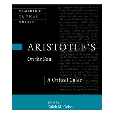 "Aristotle's on the Soul: A Critical Guide" - "" ("Cohoe Caleb")