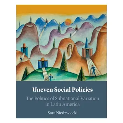 "Uneven Social Policies: The Politics of Subnational Variation in Latin America" - "" ("Niedzwie