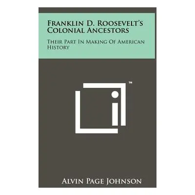 "Franklin D. Roosevelt's Colonial Ancestors: Their Part In Making Of American History" - "" ("Jo