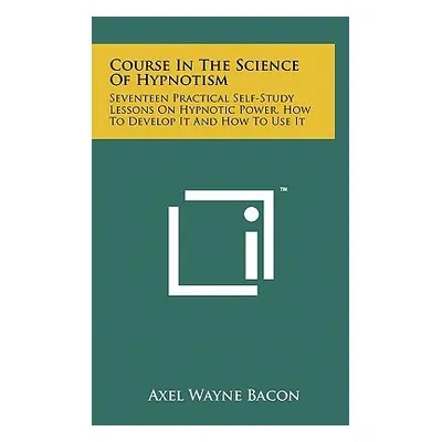 "Course in the Science of Hypnotism: Seventeen Practical Self-Study Lessons on Hypnotic Power, H