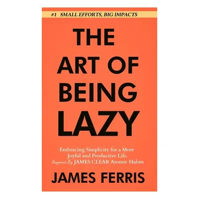 "The Art of Being Lazy: Embracing Simplicity for a More Joyful and Productive Life - Small Effor