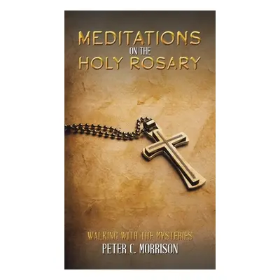 "Meditations on the Holy Rosary" - "" ("Morrison Peter C.")