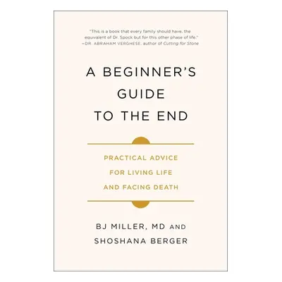 "A Beginner's Guide to the End: Practical Advice for Living Life and Facing Death" - "" ("Miller