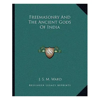 "Freemasonry and the Ancient Gods of India" - "" ("Ward J. S. M.")