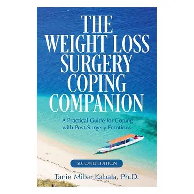 "The Weight Loss Surgery Coping Companion: A Practical Guide for Coping with Post-Surgery Emotio