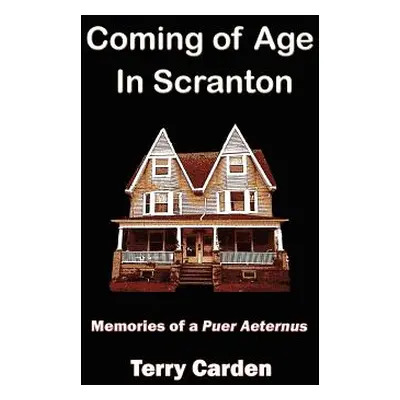 "Coming of Age In Scranton: Memories of a Puer Aeternus" - "" ("Carden Terry")