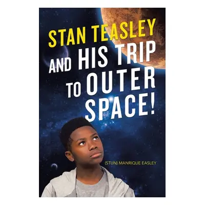 "Stan Teasley and His Trip to Outer Space!" - "" ("Easley Manrique")