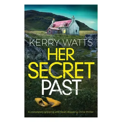 "Her Secret Past: A completely gripping and heart-stopping crime thriller" - "" ("Watts Kerry")