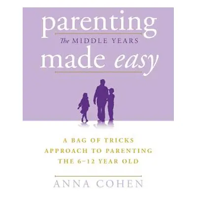 "Parenting Made Easy - The Middle Years: A Bag of Tricks Approach to Parenting the 6-12 Year Old