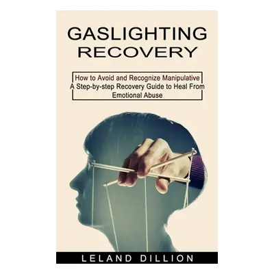 "Gaslighting Recovery: How to Avoid and Recognize Manipulative (A Step-by-step Recovery Guide to