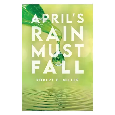 "April's Rain Must Fall" - "" ("Miller Robert E.")