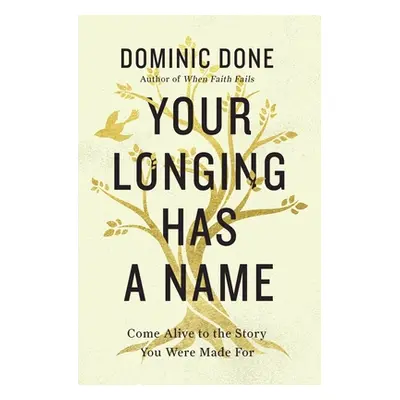 "Your Longing Has a Name: Come Alive to the Story You Were Made for" - "" ("Done Dominic")