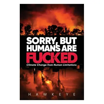 "Sorry, but Humans are fucked: Climate Change from Human Limitations" - "" ("Hawkeye")