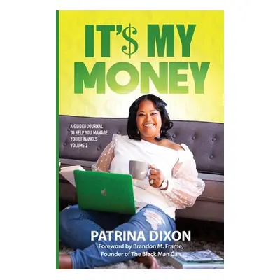 "It'$ My Money - A Guided Journal to Help You Manage Your Finances - Vol 2" - "" ("Dixon Patrina